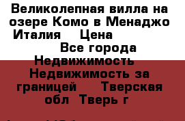 Великолепная вилла на озере Комо в Менаджо (Италия) › Цена ­ 132 728 000 - Все города Недвижимость » Недвижимость за границей   . Тверская обл.,Тверь г.